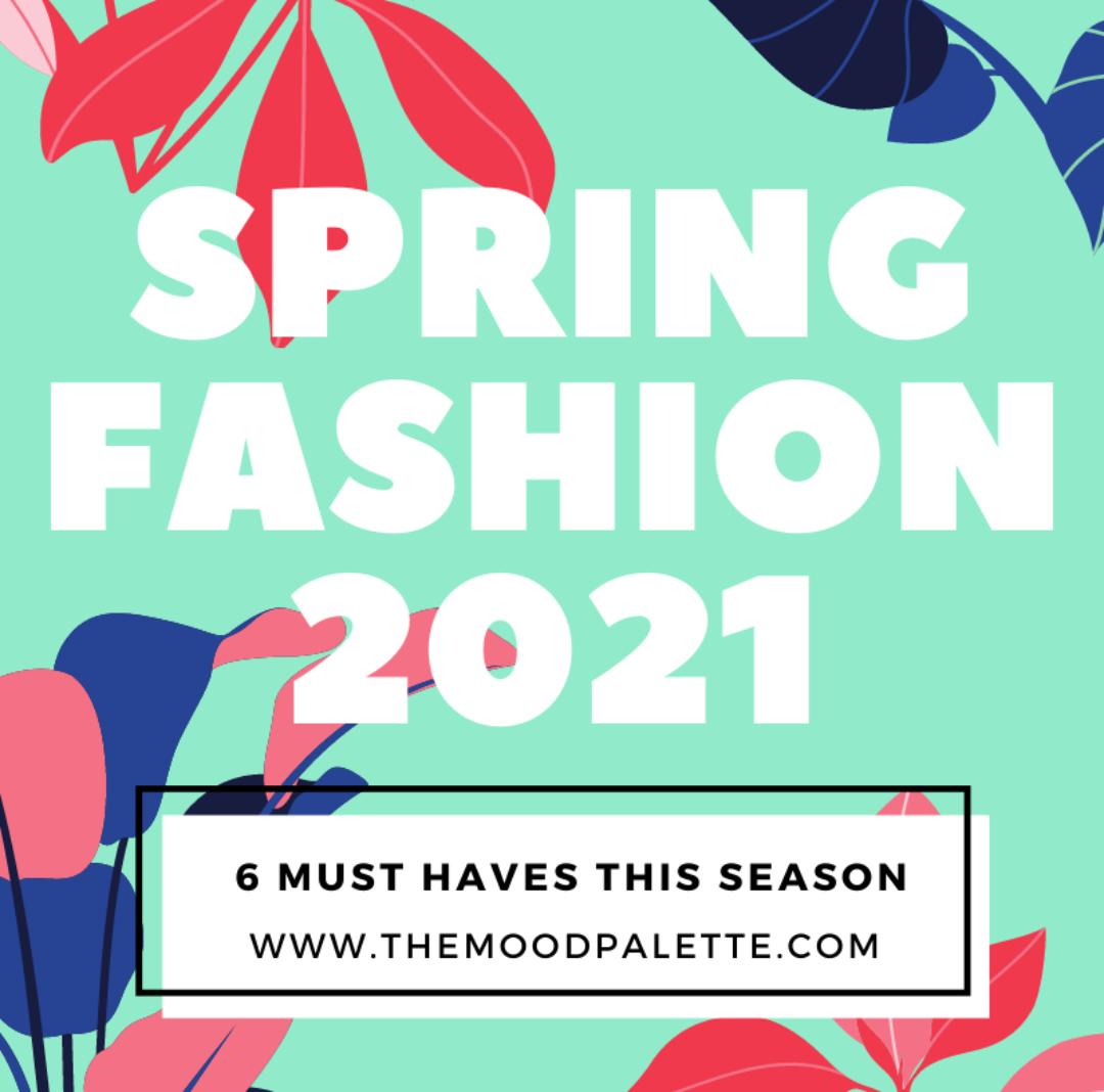 Spring Fashion 2021: 6 Must Haves